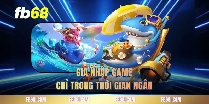 Gia nhập game chỉ trong thời gian ngắn